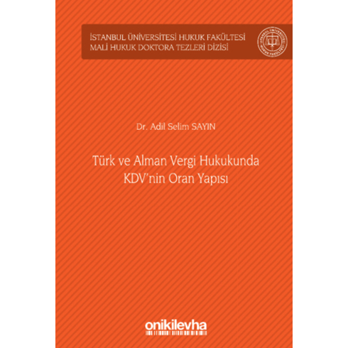 Türk Ve Alman Vergi Hukukunda Kdv'Nin Oran Yapısı Istanbul Üniversitesi Hukuk Fakültesi Mali Hukuk Doktora Tezleri Dizisi No: 4 Adil Selim Sayın