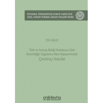 Türk Ve Avrupa Birliği Hukukuna Göre Acenteliğin Uygulama Alanı Kapsamındaki Çevrimiçi Aracılar - Elif Oğuz