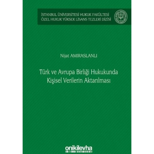 Türk Ve Avrupa Birliği Hukukunda Kişisel Verilerin Aktarılması Istanbul Üniversitesi Hukuk Fakültesi Özel Hukuk Yüksek Lisans Tezleri Dizisi No: 61