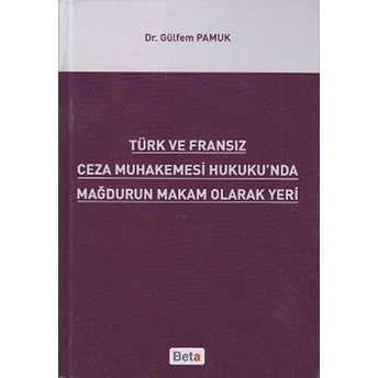 Türk Ve Fransız Ceza Muhakemesi Hukuku'nda Mağdurun Makam Olarak Yeri