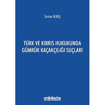 Türk Ve Kıbrıs Hukukunda Gümrük Kaçakçılığı Suçları - Saniye Albaş