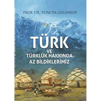 Türk Ve Türklük Hakkında Az Bildiklerimiz - Tuncer Gülensoy