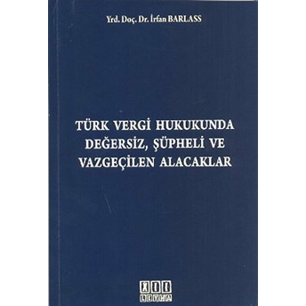 Türk Vergi Hukukunda Değersiz, Şüpheli Ve Vazgeçilen Alacaklar-Irfan Barlass