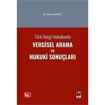 Türk Vergi Hukukunda Vergisel Arama Ve Hukuki Sonuçları Harun Akgül