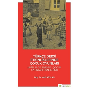 Türkçe Dersi Etkinliklerinde Çocuk Oyunları - Ağrı Ili Geleneksel Çocuk Oyunları Örneklemi Akif Arslan