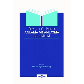 Türkçe Eğitiminde Anlama Ve Anlatma Becerileri Gıyasettin Aytaş