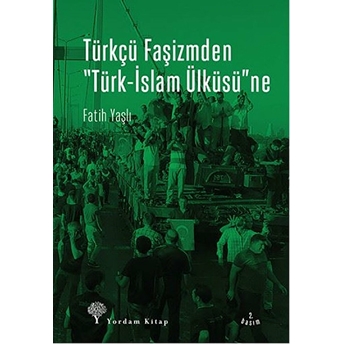 Türkçü Faşizmden Türk-Islam Ülküsü'ne Fatih Yaşlı