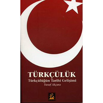 Türkçülük / Türkçülüğün Tarihi Gelişimi Yusuf Akçura