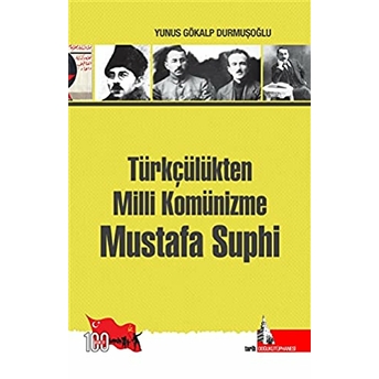 Türkçülükten Milli Komünizme Mustafa Suphi Yunus Gökalp Yunusoğlu