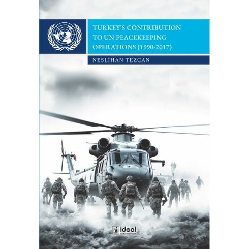 Turkey’s Contrıbutıon To Un Peacekeepıng Operatıons (1990-2017) Neslihan Tezcan