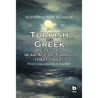 Turkish And Greek Relations In An Age Of Turmoil (1821-1922) Kolektif