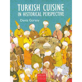 Turkish Cuisine In Historical Perspective Deniz Gürsoy