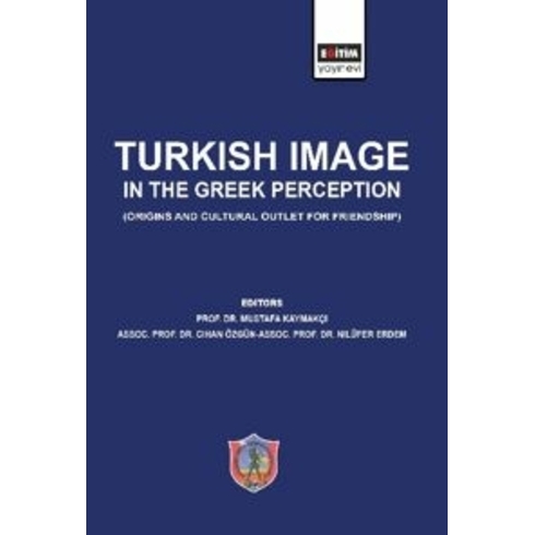 Turkish Image In The Greek Perception (Origins And Cultural Outlet For Friendship) Kolektif