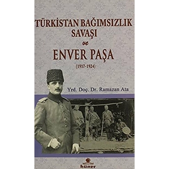 Türkistan Bağımsızlık Savaşı Ve Enver Paşa (1917 - 1924) Ramazan Ata