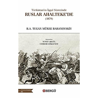 Türkistan’ın Işgal Sürecinde Ruslar Ahalteke’de (1879) B.a. Tugan Mürze Baranovskiy