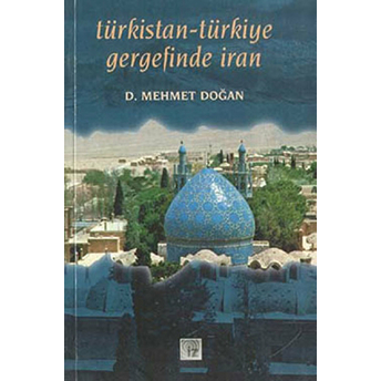 Türkistan-Türkiye Gergefinde Iran D. Mehmet Doğan