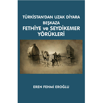 Türkistan'Dan Uzak Diyara Beşkaza Fethiye Ve Seydikemer Yörükleri Eren Fehmi Eroğlu