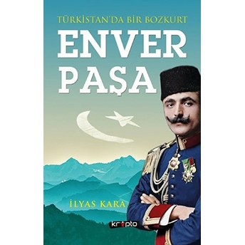 Türkistan'da Bir Bozkurt Enver Paşa Ilyas Kara