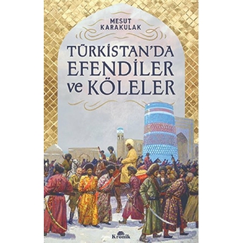 Türkistan'da Efendiler Ve Köleler Mesut Karakulak