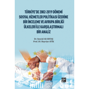 Türkiye'De 2002-2019 Dönemi Sosyal Hizmetler Politikası Üzerine Bir Inceleme Ve Avrupa Birliği Ülkeleri Ile Karşılaştırmalı Bir Analiz Seyyid Ali Ertaş