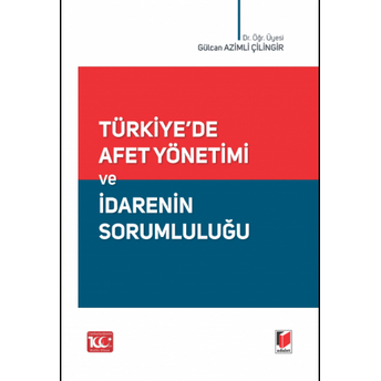 Türkiye'De Afet Yönetimi Ve Idarenin Sorumluluğu Gülcan Azimli Çilingir