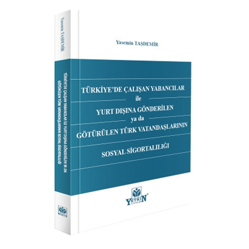Türkiye'De Çalışan Yabancılar Ile Yurt Dışına Gönderilen Ya Da Götürülen Türk Vatandaşlarının Sosyal Sigortalılığı Yasemin Taşdemir
