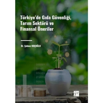 Türkiye' De Gıda Güvenliği, Tarım Sektörü Ve Finansal Öneriler Şahnaz Koçoğlu