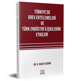 Türkiye'De Grev Ertelemeleri Ve Türk Endüstri Ilişkilerine Etkileri Okan Yıldırım