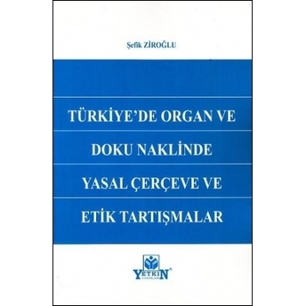 Türkiye'De Organ Ve Doku Naklinde Yasal Çerçeve Ve Etik Tartışmalar Şefik Ziroğlu