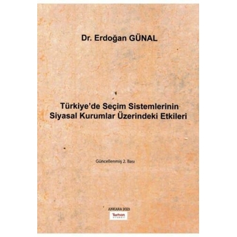 Türkiye'De Seçim Sistemlerinin Siyasal Kurumlar Üzerindeki Etkileri Erdoğan Günal