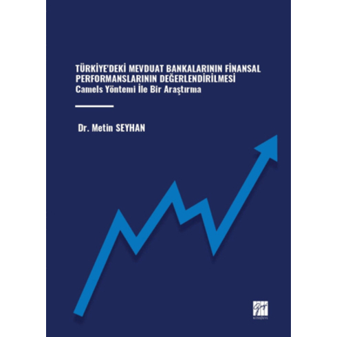 Türkiye'Deki Mevduat Bankalarının Finansal Performanslarının Değerlendirilmesi Camels Yöntemi Ile Bir Araştırma Metin Seyhan