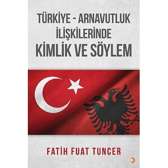 Türkiye Arnavutluk Ilişkilerinde Kimlik Ve Söylem - Fatih Fuat Tuncer