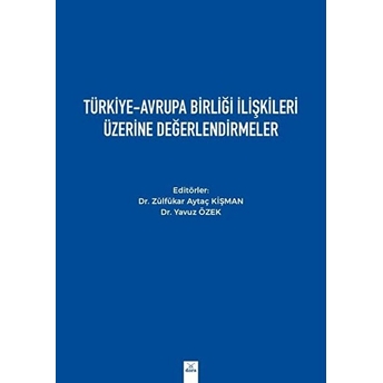 Türkiye-Avrupa Birliği Ilişkileri Üzerine Değerlendirmeler Zülfükar Aytaç Kişman, Yavuz Özek