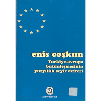 Türkiye-Avrupa Bütünleşmesinin Yüzyıllık Seyir Defteri Enis Coşkun