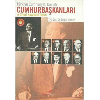 Türkiye Cumhuriyeti Devleti Cumhurbaşkanları Ve Siyasi Hayattaki Yerleri Selçuk Duman