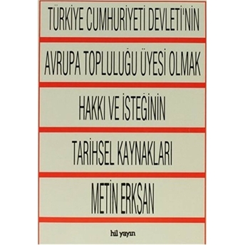 Türkiye Cumhuriyeti Devleti'Nin Avrupa Topluluğu Üyesi Olmak Hakkı Ve Isteğinin Tarihsel Kaynakları Metin Erksan