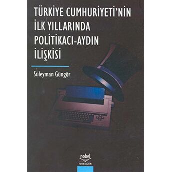 Türkiye Cumhuriyeti’nin Ilk Yıllarında Politikacı - Aydın Ilişkisi Süleyman Güngör