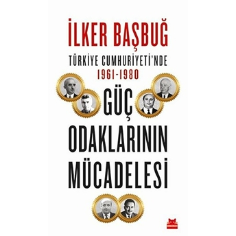 Türkiye Cumhuriyetinde 1961-1980 Güç Odaklarının Mücadelesi Ilker Başbuğ