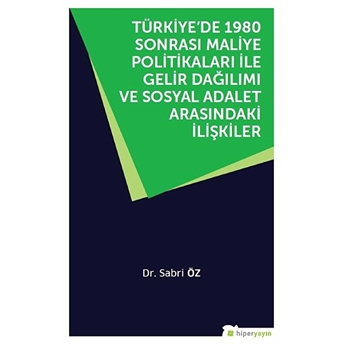 Türkiye’de 1980 Sonrası Maliye Politikaları Ile Gelir Dağılımı Ve Sosyal Adalet Arasındaki Ilişkiler Sabri Öz