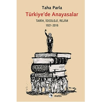 Türkiye’de Anayasalar Tarih, Ideoloji, Rejim 1921-2016 Taha Parla