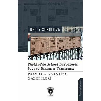 Türkiye’de Askeri Darbelerin Sovyet Basınına Yansıması: Pravda Ve Izvestiya Gazeteleri Nelly Sokolova