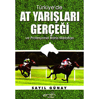 Türkiye’de At Yarışları Gerçeği Ve Profesyonel Bahis Metotları Sayıl Günay