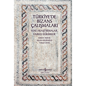 Türkiye’de Bizans Çalışmaları Koray Durak, Nevra Necipoğlu, Tolga Uyar