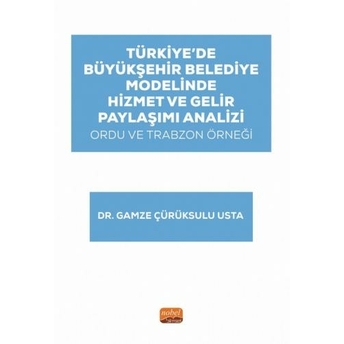 Türkiye’de Büyükşehir Belediye Modelinde Hizmet Ve Gelir Paylaşımı Analizi Gamze Çürüksulu Usta