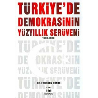 Türkiye’de Demokrasinin Yüzyıllık Serüveni 1908-2008 Erdoğan Günal