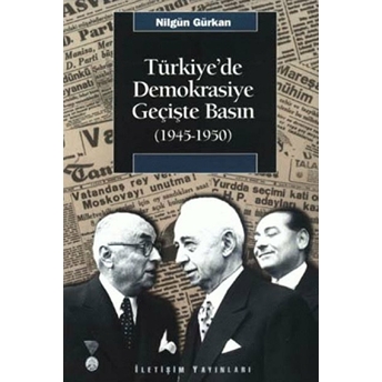 Türkiye’de Demokrasiye Geçişte Basın (1945-1950) Nilgün Gürkan