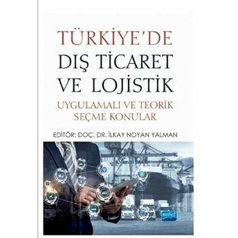 Türkiye’de Dış Ticaret Ve Lojistik - Uygulamalı Ve Teorik Seçme Konular