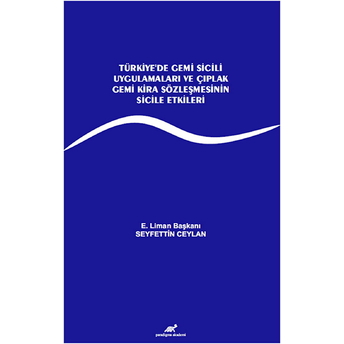 Türkiye’de Gemi Sicili Uygulamaları Ve Çıplak Gemi Kira Sözleşmesinin Sicile Etkileri Seyfettin Ceylan