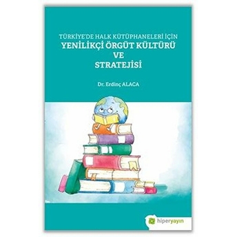 Türkiye’de Halk Kütüphaneleri Için Yenilikçi Örgüt Kültürü Ve Stratejisi Dr. Erdinç Alaca