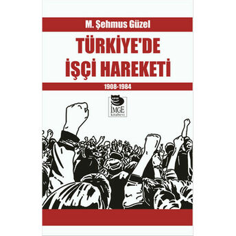 Türkiye’de Işçi Hareketi 1908-1984 M. Şehmus Güzel